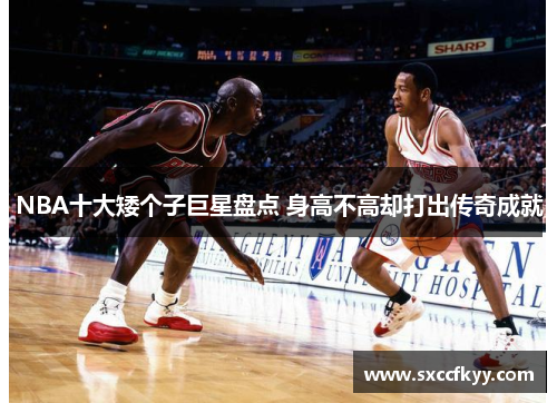 NBA十大矮个子巨星盘点 身高不高却打出传奇成就