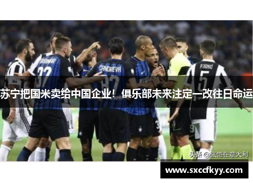 苏宁把国米卖给中国企业！俱乐部未来注定一改往日命运