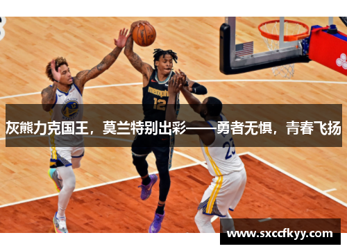 灰熊力克国王，莫兰特别出彩——勇者无惧，青春飞扬