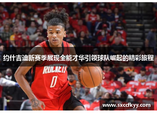 约什吉迪新赛季展现全能才华引领球队崛起的精彩旅程